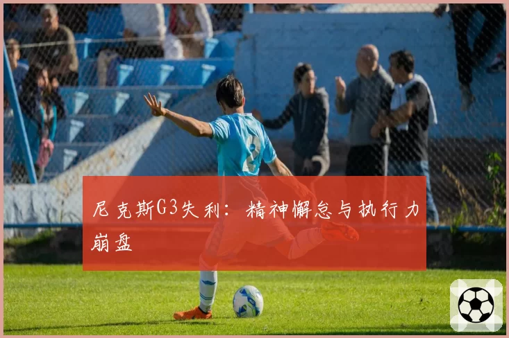 尼克斯G3失利：精神懈怠与执行力崩盘