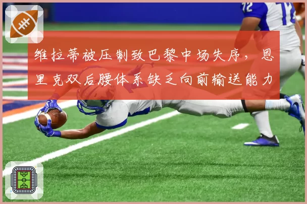 维拉蒂被压制致巴黎中场失序，恩里克双后腰体系缺乏向前输送能力
